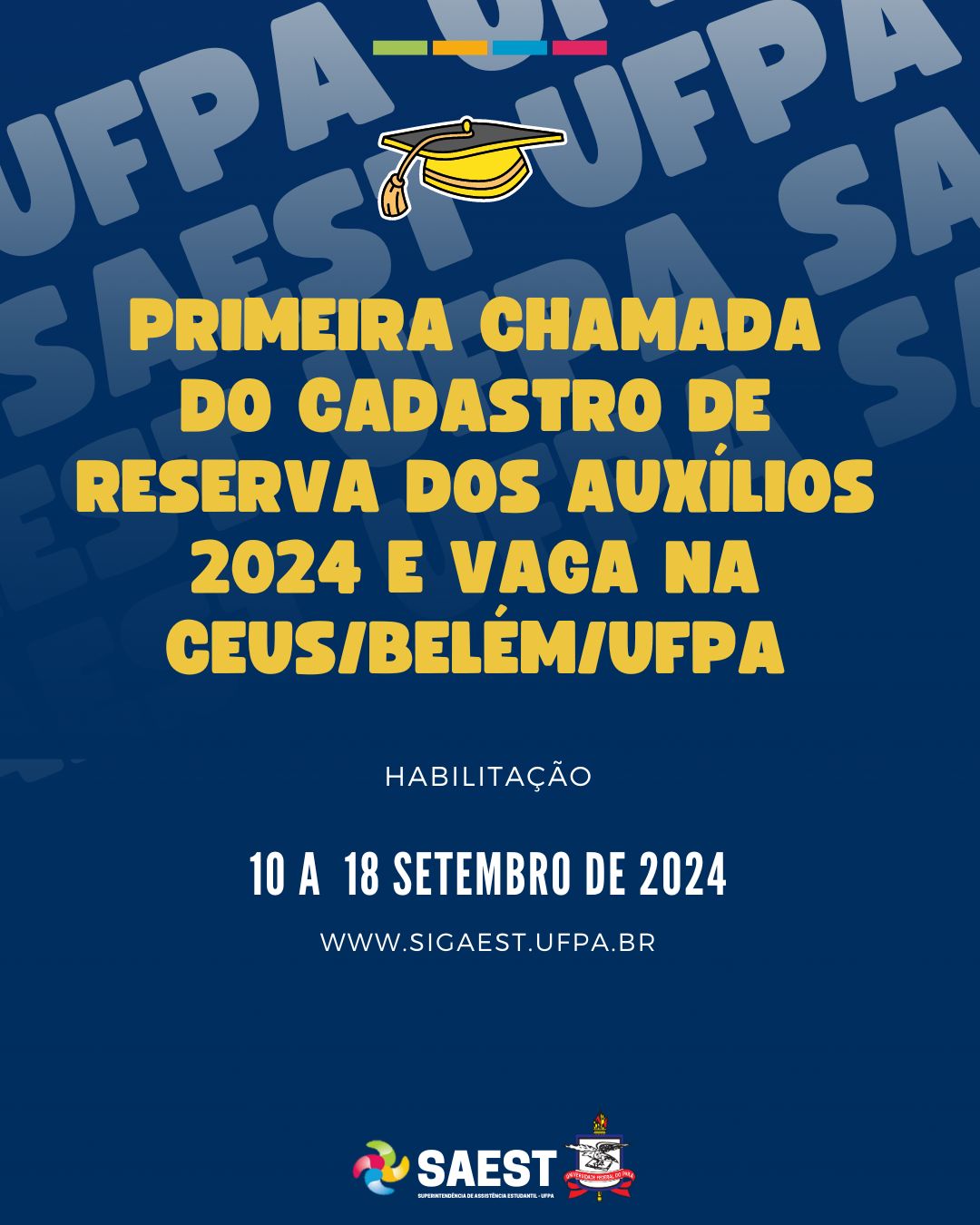 Descrição da imagem -  Card com fundo azul-escuro. Na parte superior, centralizado, o desenho de um quepe de formatura amarelo. No centro, escrito em letras na cor amarela: Primeira chamada do Cadastro de Reserva dos Auxílios financeiros e vaga na Casa de Estudantes Universitários de Belém UFPA. Mais abaixo: Habilitação: de 10 a 18 de setembro de 2024. N aparte inferior, centralizados, os logos da SAEST e o Brasão da UFPA.