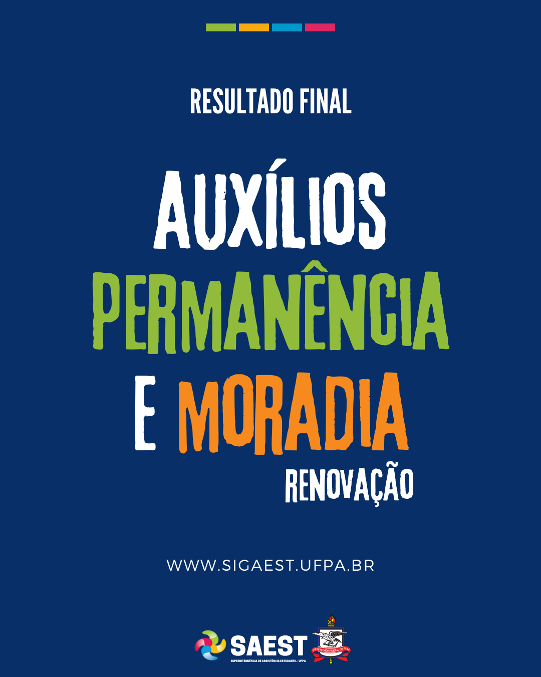 DESCRIÇÃO DA IMAGEM - Descrição da imagem – card colorido -  Sobre um fundo azul, no topo, centralizados, quatro pequenos retângulos nas cores: verde, amarelo, azul e rosa. Abaixo: RESULTADO FINAL – AUXÍLIOS PERMANÊNCIA E MORADIA – RENOVAÇÃO. Logo abaixo: WWW.SIGAEST.UFPA.BR. Na base, o logo da Saest e o Brasão da UFPA.