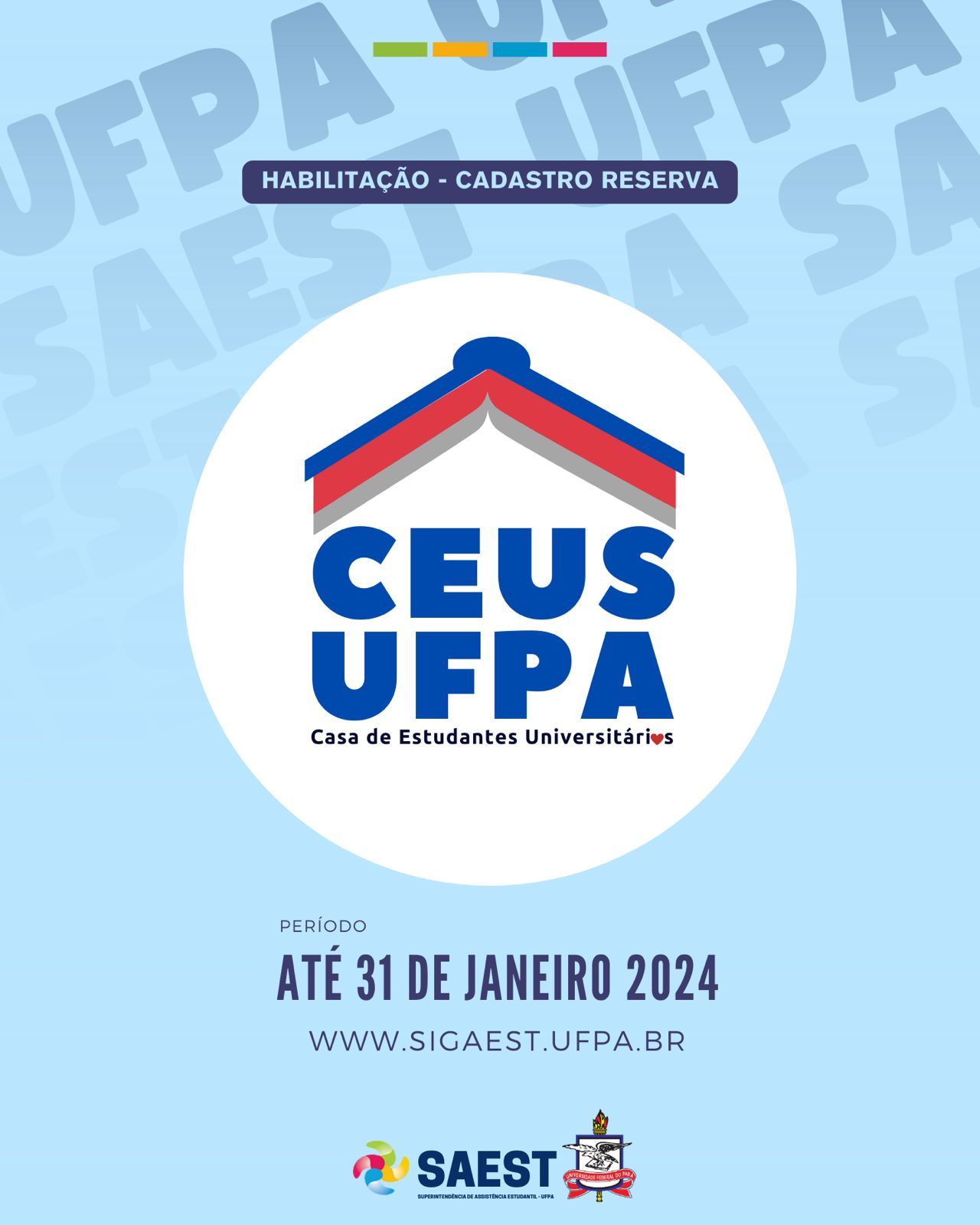 Descrição da imagem - Sobre um fundo azul, no topo, centralizados, quatro pequenos retângulos nas cores: verde, amarelo, azul e rosa. Abaixo, em um fundo azul, escrito em letras brancas: HABILITAÇÃO – CADASTRO RESERVA. Abaixo, à esquerda o logo da Casa Estudantil. O logo é composto de um livro aberto de cabeça para baixo imitando o telhado de uma casa nas cores azul e vermelha. Abaixo do livro, está escrito em letras azuis: CEUS UFPA, Casa de Estudantes Universitários. Na palavra universitária a letra “o” foi substituída por um coração vermelho. Abaixo do logo está inscrito: Até 31 de janeiro de 2024. WWW.SIGAEST.UFPA.BR. Abaixo da foto, o logo da Saest e o Brasão da UFPA