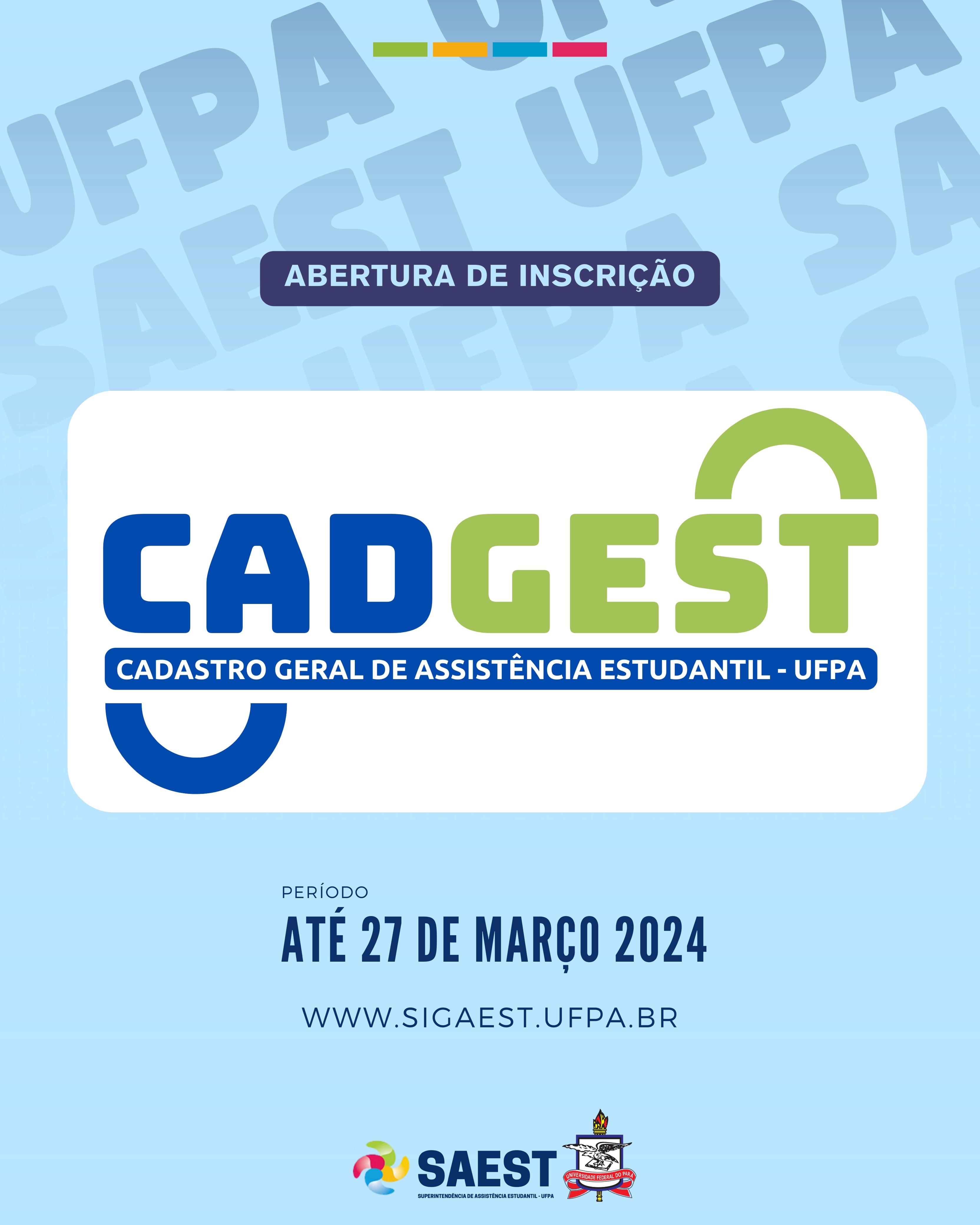 Card de divulgação de abertura de inscrição no Cadastro Geral de Assistência Estudantil - CADGEST- Sobre um fundo azul claro, escrito: abertura de inscrição.  No centro o logo do Cadgest. Mais embaixo escrito: inscrição até 27 de março de 2024. Escrito: www.sigaest.ufpa.br. Na parte inferior, centralizados o logo da Saeste e o Brasão da UFPA.